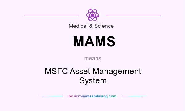 What does MAMS mean? It stands for MSFC Asset Management System