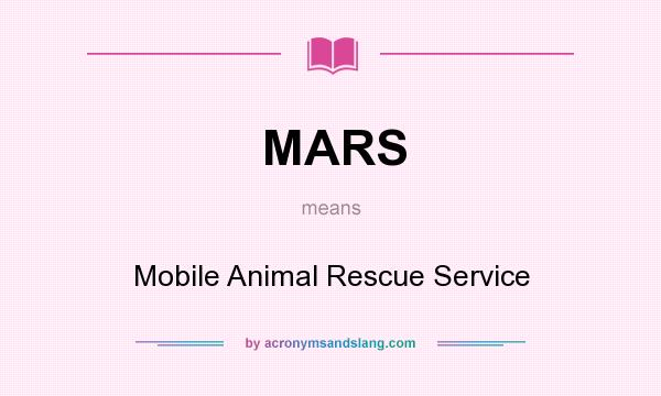 What does MARS mean? It stands for Mobile Animal Rescue Service