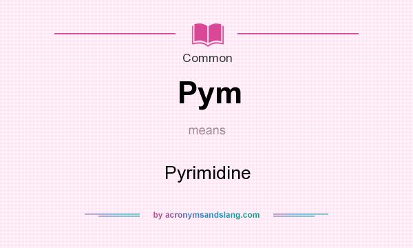 What does Pym mean? It stands for Pyrimidine