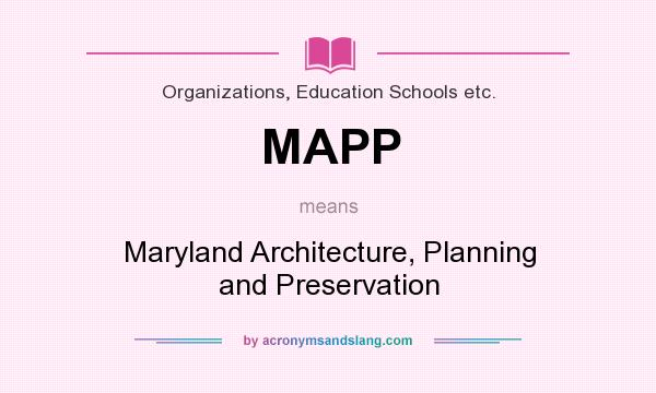 What does MAPP mean? It stands for Maryland Architecture, Planning and Preservation