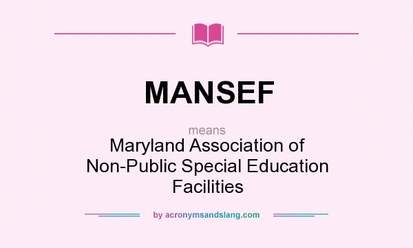 What does MANSEF mean? It stands for Maryland Association of Non-Public Special Education Facilities