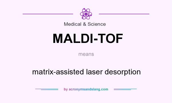 What does MALDI-TOF mean? It stands for matrix-assisted laser desorption
