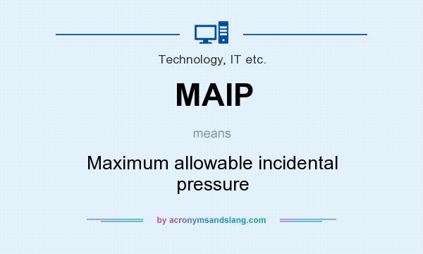 What does MAIP mean? It stands for Maximum allowable incidental pressure