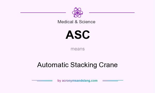 What does ASC mean? It stands for Automatic Stacking Crane