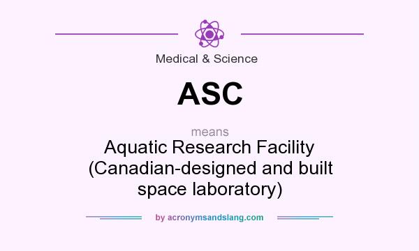 What does ASC mean? It stands for Aquatic Research Facility (Canadian-designed and built space laboratory)