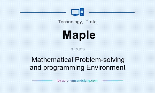 What does Maple mean? It stands for Mathematical Problem-solving and programming Environment