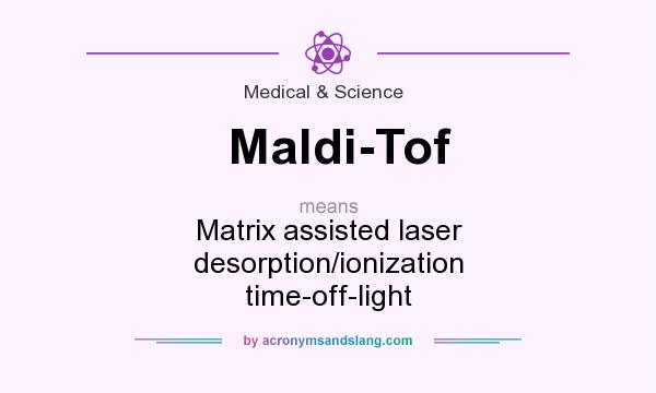 What does Maldi-Tof mean? It stands for Matrix assisted laser desorption/ionization time-off-light