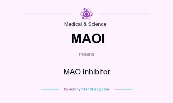 What does MAOI mean? It stands for MAO inhibitor