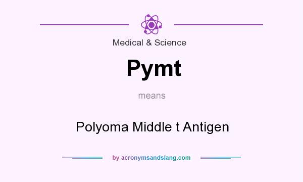 What does Pymt mean? It stands for Polyoma Middle t Antigen