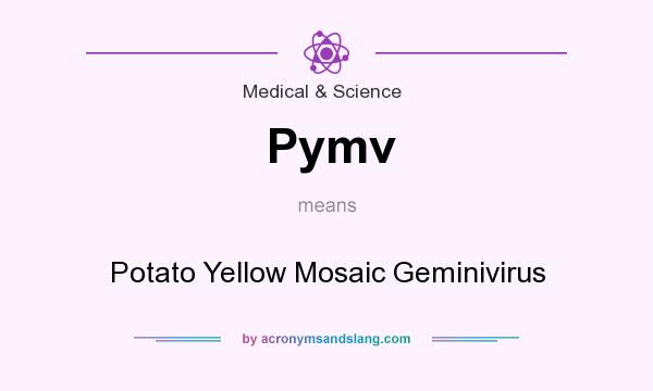 What does Pymv mean? It stands for Potato Yellow Mosaic Geminivirus