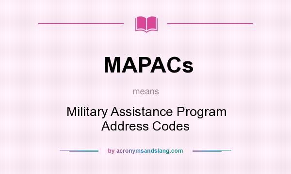 What does MAPACs mean? It stands for Military Assistance Program Address Codes
