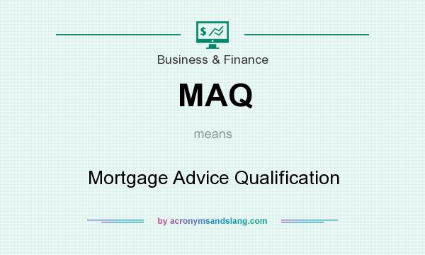 What does MAQ mean? It stands for Mortgage Advice Qualification