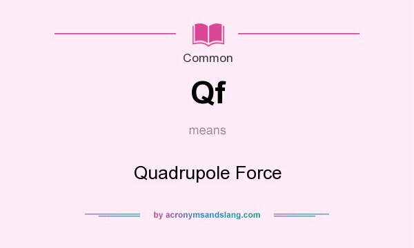 What does Qf mean? It stands for Quadrupole Force