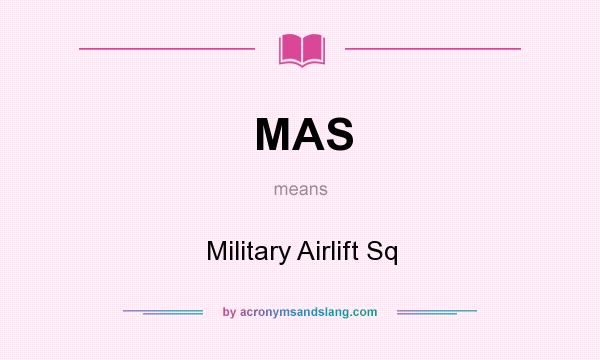 What does MAS mean? It stands for Military Airlift Sq