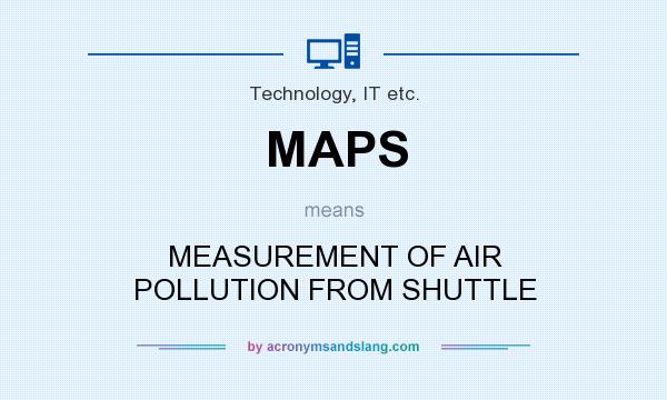 What does MAPS mean? It stands for MEASUREMENT OF AIR POLLUTION FROM SHUTTLE