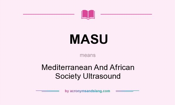 What does MASU mean? It stands for Mediterranean And African Society Ultrasound