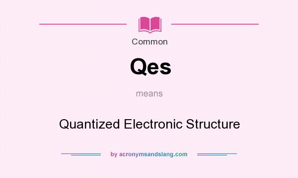 What does Qes mean? It stands for Quantized Electronic Structure