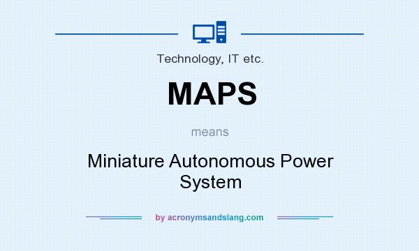 What does MAPS mean? It stands for Miniature Autonomous Power System