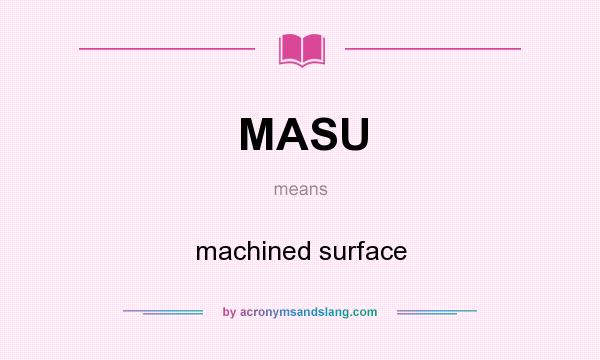 What does MASU mean? It stands for machined surface