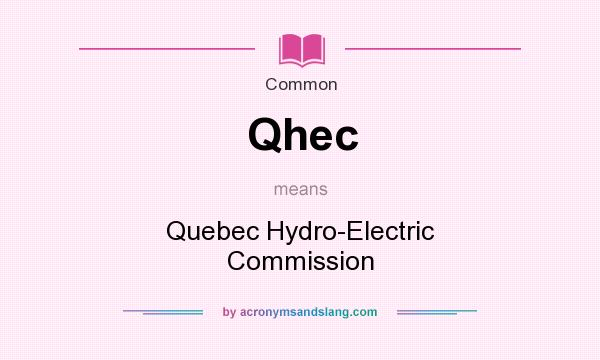 What does Qhec mean? It stands for Quebec Hydro-Electric Commission