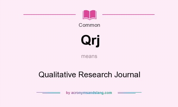 What does Qrj mean? It stands for Qualitative Research Journal