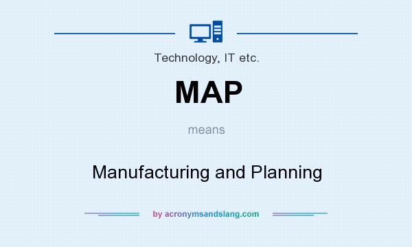 What does MAP mean? It stands for Manufacturing and Planning