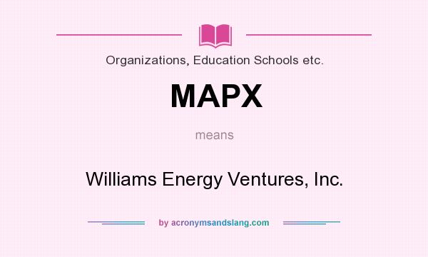 What does MAPX mean? It stands for Williams Energy Ventures, Inc.