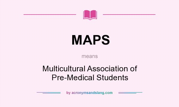 What does MAPS mean? It stands for Multicultural Association of Pre-Medical Students