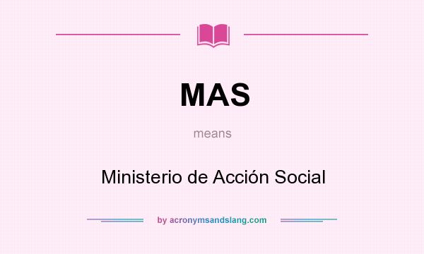 What does MAS mean? It stands for Ministerio de Acción Social