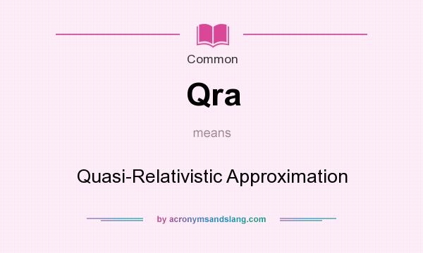 What does Qra mean? It stands for Quasi-Relativistic Approximation