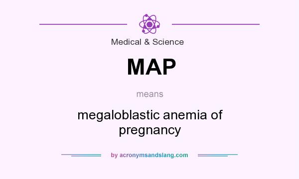 What does MAP mean? It stands for megaloblastic anemia of pregnancy