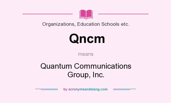 What does Qncm mean? It stands for Quantum Communications Group, Inc.