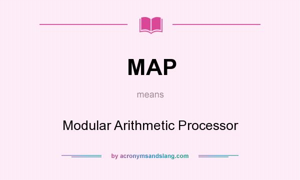 What does MAP mean? It stands for Modular Arithmetic Processor