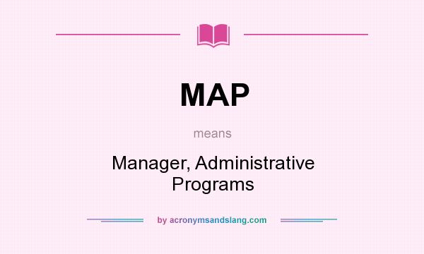 What does MAP mean? It stands for Manager, Administrative Programs