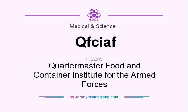 What does Qfciaf mean? It stands for Quartermaster Food and Container Institute for the Armed Forces