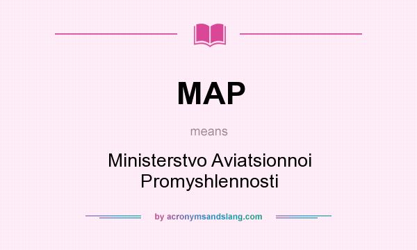 What does MAP mean? It stands for Ministerstvo Aviatsionnoi Promyshlennosti