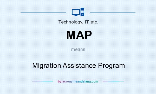 What does MAP mean? It stands for Migration Assistance Program