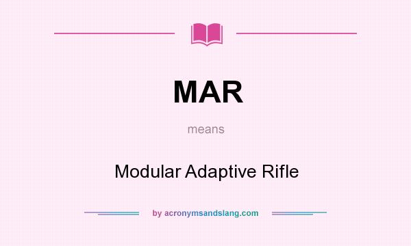 What does MAR mean? It stands for Modular Adaptive Rifle