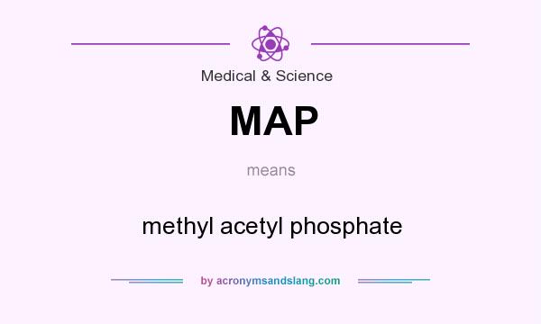 What does MAP mean? It stands for methyl acetyl phosphate