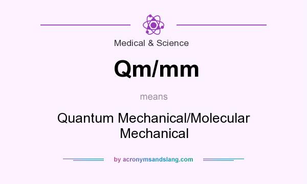 What does Qm/mm mean? It stands for Quantum Mechanical/Molecular Mechanical