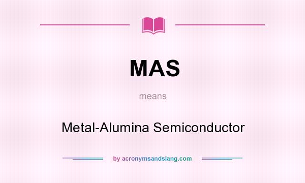 What does MAS mean? It stands for Metal-Alumina Semiconductor