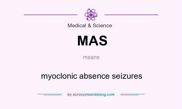What does MAS mean? It stands for myoclonic absence seizures