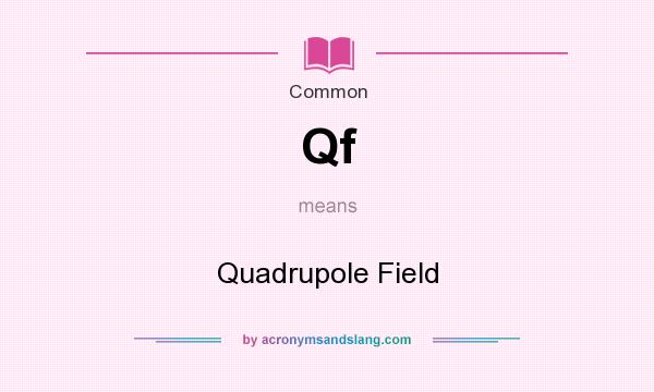 What does Qf mean? It stands for Quadrupole Field