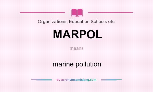 What does MARPOL mean? It stands for marine pollution