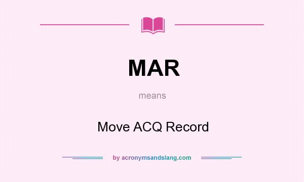 What does MAR mean? It stands for Move ACQ Record
