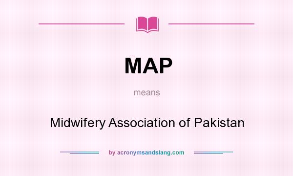 What does MAP mean? It stands for Midwifery Association of Pakistan