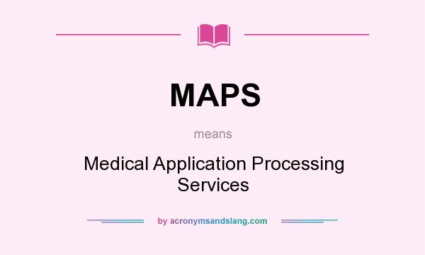 What does MAPS mean? It stands for Medical Application Processing Services
