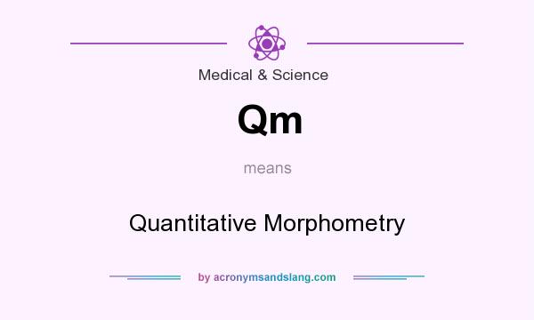 What does Qm mean? It stands for Quantitative Morphometry