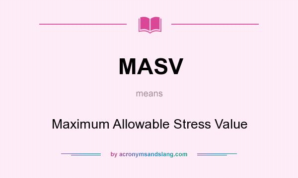 What does MASV mean? It stands for Maximum Allowable Stress Value