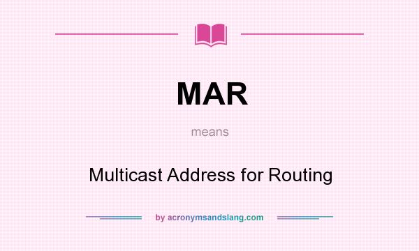 What does MAR mean? It stands for Multicast Address for Routing